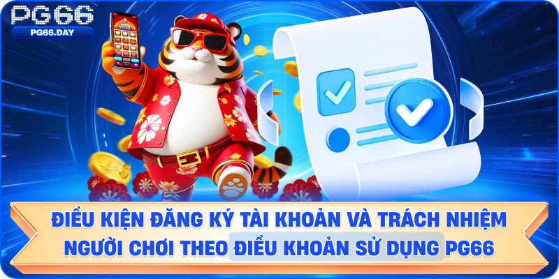 Điều kiện đăng ký tài khoản và trách nhiệm người chơi theo điều khoản (Internal Link: Hướng dẫn đăng ký PG66)